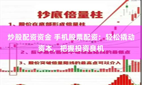 炒股配资资金 手机股票配资：轻松撬动资本，把握投资良机