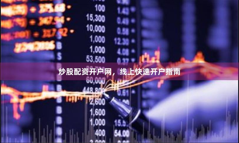 炒股配资开户网,线上快速开户指南