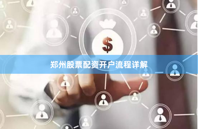 郑州股票配资开户流程详解