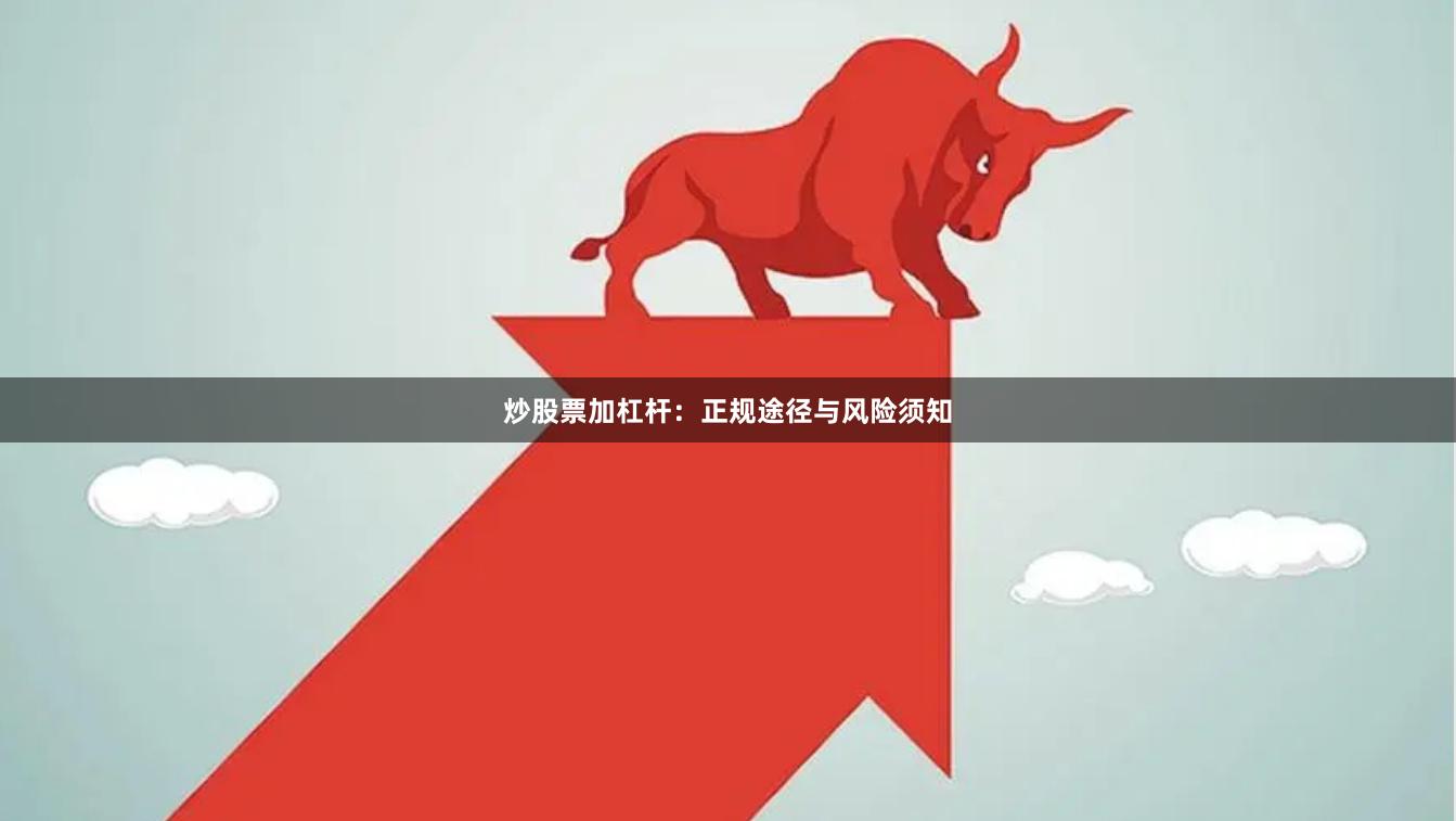 炒股票加杠杆：正规途径与风险须知